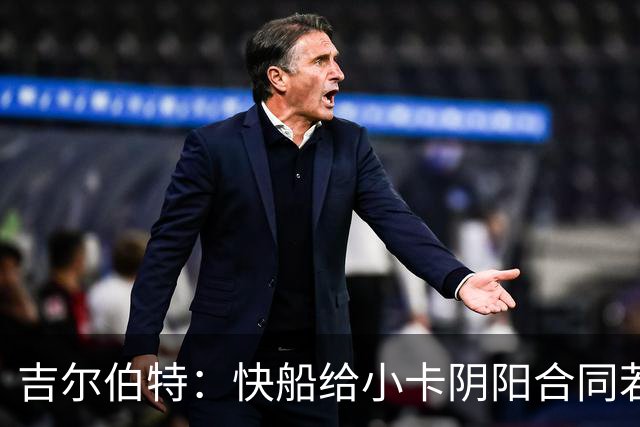 吉尔伯特：快船给小卡阴阳合同若属实应被处罚 否则别队也会效仿