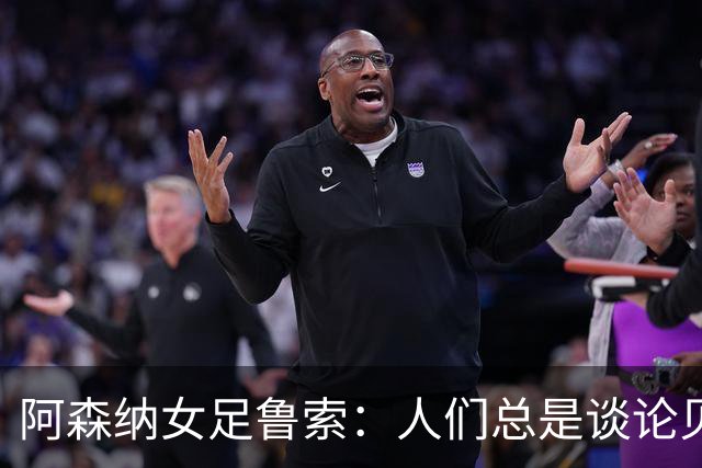 阿森纳女足鲁索：人们总是谈论贝利老马 但我是看梅西踢球长大的